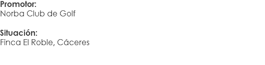 Promotor:
Norba Club de Golf Situación: Finca El Roble, Cáceres

